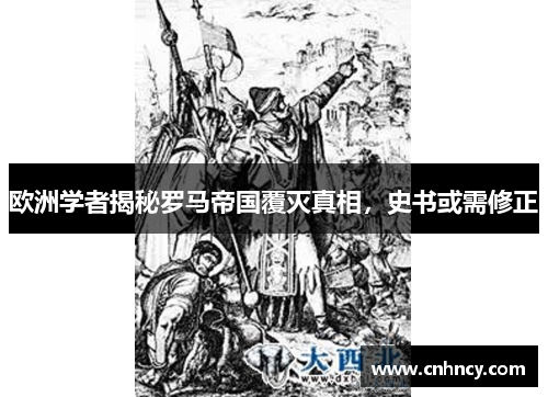 欧洲学者揭秘罗马帝国覆灭真相，史书或需修正