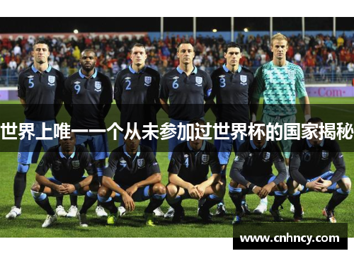 世界上唯一一个从未参加过世界杯的国家揭秘
