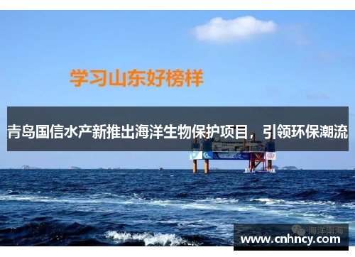 青岛国信水产新推出海洋生物保护项目，引领环保潮流