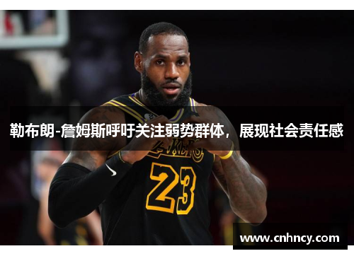 勒布朗-詹姆斯呼吁关注弱势群体，展现社会责任感