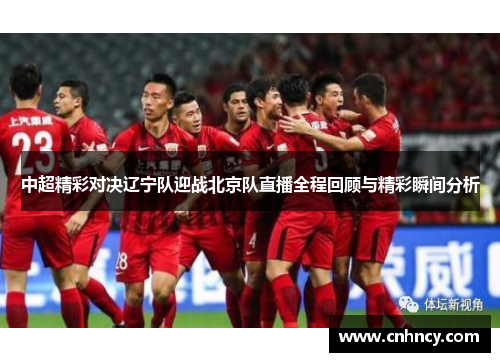中超精彩对决辽宁队迎战北京队直播全程回顾与精彩瞬间分析