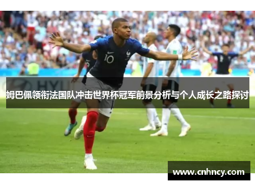 姆巴佩领衔法国队冲击世界杯冠军前景分析与个人成长之路探讨